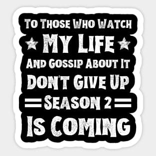 To Those Who Watch My Life And Gossip About It Don't Give Up Season 2 Is Coming, Funny Sayings Sticker